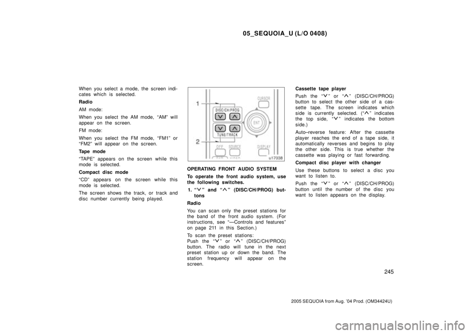 TOYOTA SEQUOIA 2001  Service Repair Manual 05_SEQUOIA_U (L/O 0408)
245
2005 SEQUOIA from Aug. 04 Prod. (OM34424U)
When you select a mode, the screen indi-
cates which is selected.
Radio
AM mode:
When you select the AM mode, ªAMº will
appear