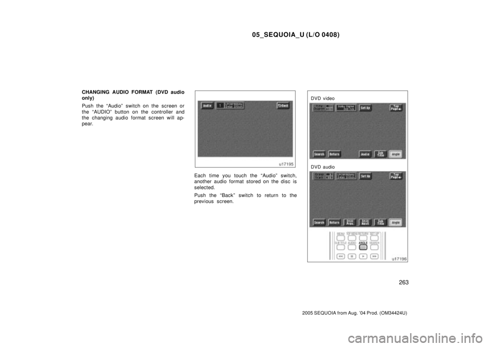 TOYOTA SEQUOIA 2001  Service Repair Manual 05_SEQUOIA_U (L/O 0408)
263
2005 SEQUOIA from Aug. 04 Prod. (OM34424U)
CHANGING AUDIO FORMAT (DVD audio
only)
Push the ªAudioº switch on the screen or
the ªAUDIOº button on the controller and
the
