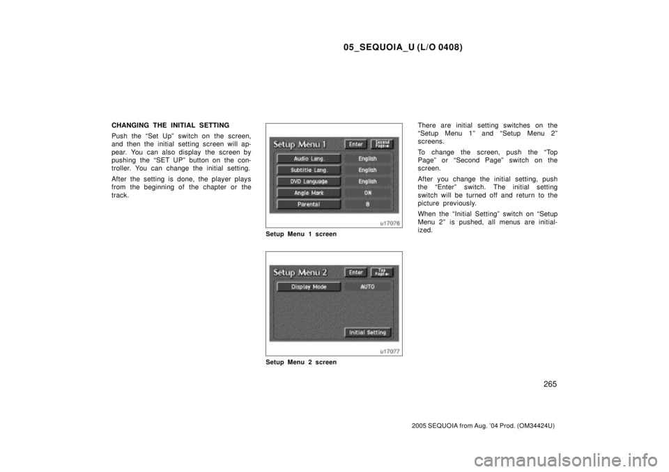 TOYOTA SEQUOIA 2001  Service Repair Manual 05_SEQUOIA_U (L/O 0408)
265
2005 SEQUOIA from Aug. 04 Prod. (OM34424U)
CHANGING THE INITIAL SETTING
Push the ªSet Upº switch on the screen,
and then the initial setting screen will ap-
pear. You ca
