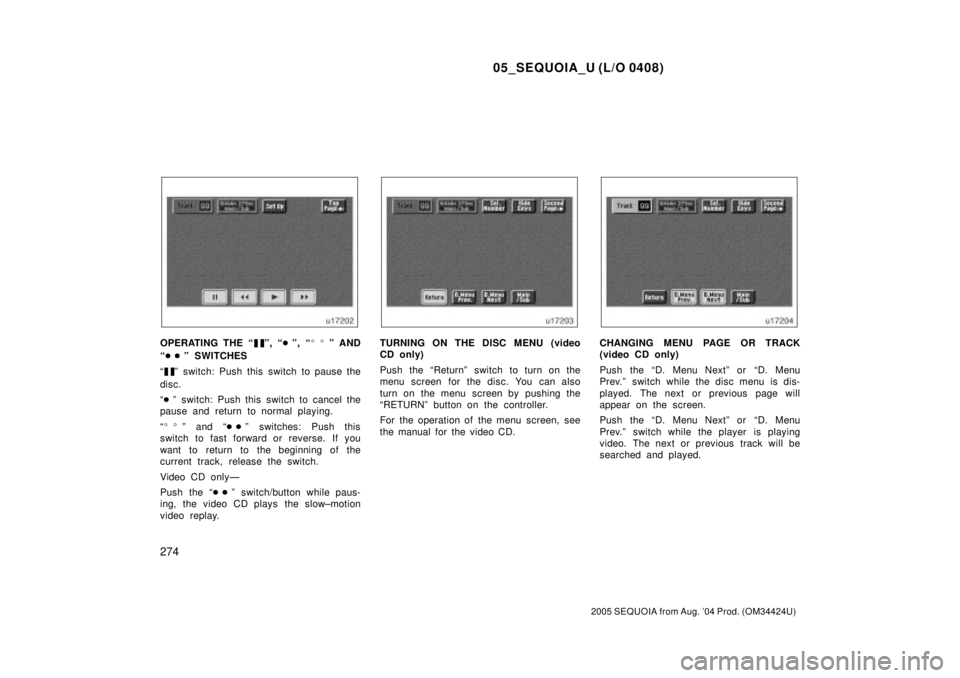 TOYOTA SEQUOIA 2001 Service Repair Manual 05_SEQUOIA_U (L/O 0408)
274
2005 SEQUOIA from Aug. 04 Prod. (OM34424U)
OPERATING THE ªº, ªº, ªº AND
ªº SWITCHES
ª
º switch: Push this switch to pause the
disc.
ªº switch: Push this TOYOTA SEQUOIA 2001 Service Repair Manual 05_SEQUOIA_U (L/O 0408)
274
2005 SEQUOIA from Aug. 04 Prod. (OM34424U)
OPERATING THE ªº, ªº, ªº AND
ªº SWITCHES
ª
º switch: Push this switch to pause the
disc.
ªº switch: Push this
