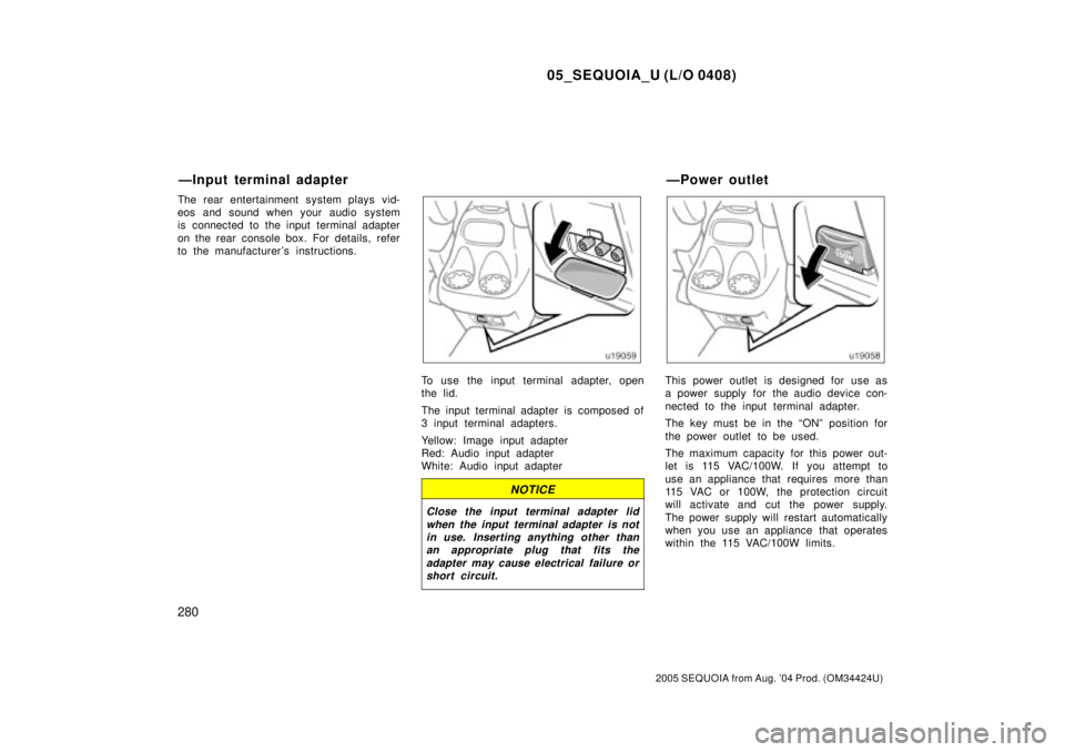 TOYOTA SEQUOIA 2001 Service Repair Manual 05_SEQUOIA_U (L/O 0408)
280
2005 SEQUOIA from Aug. 04 Prod. (OM34424U)
The rear entertainment system plays vid-
eos and sound when your audio system
is connected to the input terminal adapter
on the TOYOTA SEQUOIA 2001 Service Repair Manual 05_SEQUOIA_U (L/O 0408)
280
2005 SEQUOIA from Aug. 04 Prod. (OM34424U)
The rear entertainment system plays vid-
eos and sound when your audio system
is connected to the input terminal adapter
on the