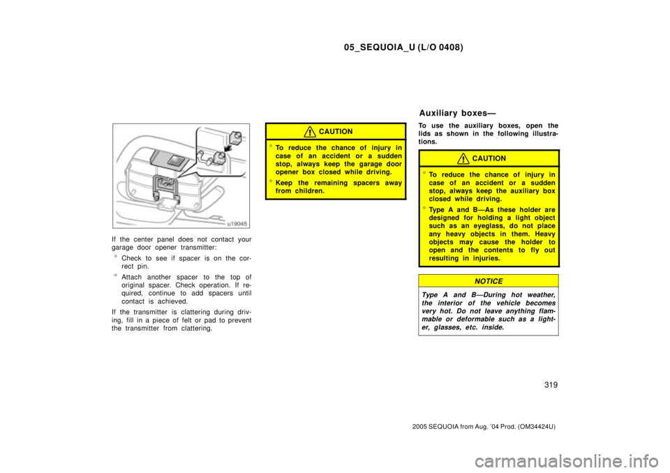 TOYOTA SEQUOIA 2001 Service Repair Manual 05_SEQUOIA_U (L/O 0408)
319
2005 SEQUOIA from Aug. 04 Prod. (OM34424U)
If the center panel does not contact your
garage door opener transmitter:
Check to see if spacer is on the cor-
rect pin.
Atta TOYOTA SEQUOIA 2001 Service Repair Manual 05_SEQUOIA_U (L/O 0408)
319
2005 SEQUOIA from Aug. 04 Prod. (OM34424U)
If the center panel does not contact your
garage door opener transmitter:
Check to see if spacer is on the cor-
rect pin.
Atta