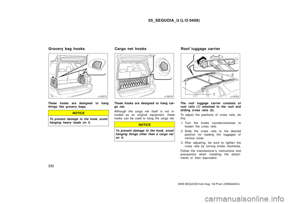 TOYOTA SEQUOIA 2001 Service Repair Manual 05_SEQUOIA_U (L/O 0408)
330
2005 SEQUOIA from Aug. 04 Prod. (OM34424U)
These hooks are designed to hang
things like grocery bags.
NOTICE
To prevent damage to the hook, avoid
hanging heavy loads on it TOYOTA SEQUOIA 2001 Service Repair Manual 05_SEQUOIA_U (L/O 0408)
330
2005 SEQUOIA from Aug. 04 Prod. (OM34424U)
These hooks are designed to hang
things like grocery bags.
NOTICE
To prevent damage to the hook, avoid
hanging heavy loads on it