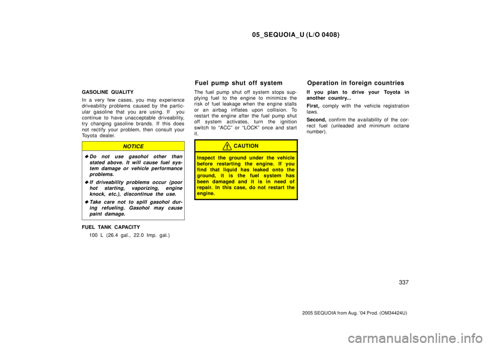 TOYOTA SEQUOIA 2001 Service Repair Manual 05_SEQUOIA_U (L/O 0408)
337
2005 SEQUOIA from Aug. 04 Prod. (OM34424U)
GASOLINE QUALITY
In a very few cases, you may experience
driveability problems caused by the partic-
ular gasoline that you ar TOYOTA SEQUOIA 2001 Service Repair Manual 05_SEQUOIA_U (L/O 0408)
337
2005 SEQUOIA from Aug. 04 Prod. (OM34424U)
GASOLINE QUALITY
In a very few cases, you may experience
driveability problems caused by the partic-
ular gasoline that you ar
