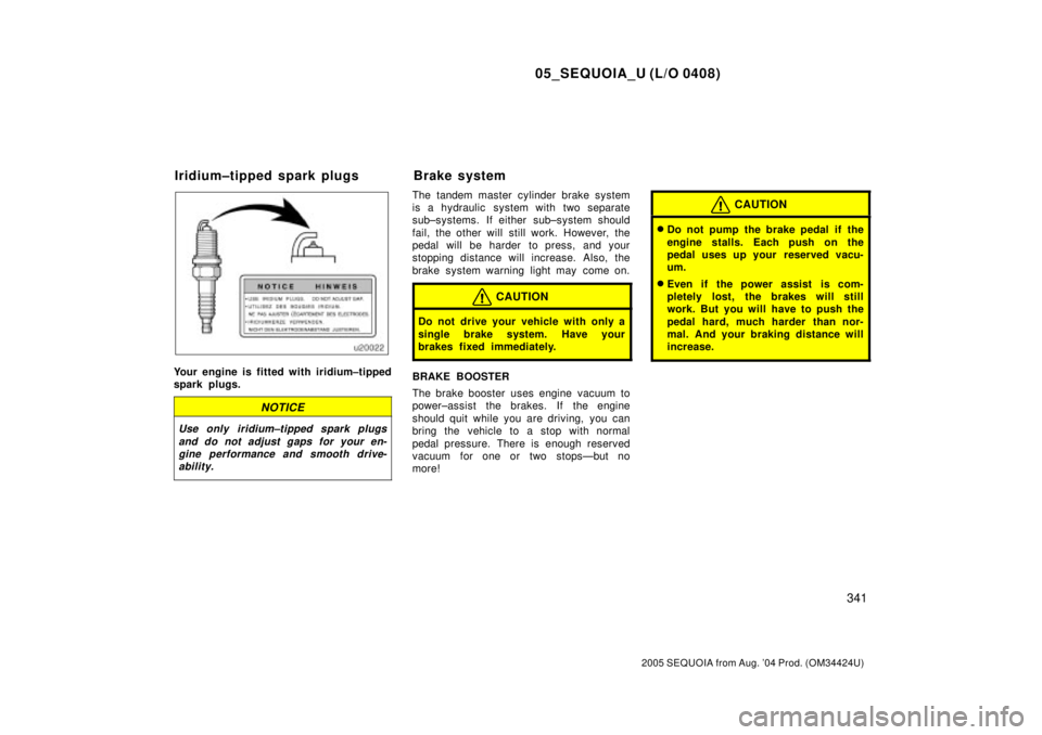 TOYOTA SEQUOIA 2001 Service Repair Manual 05_SEQUOIA_U (L/O 0408)
341
2005 SEQUOIA from Aug. 04 Prod. (OM34424U)
Your engine is fitted with iridium±tipped
spark plugs.
NOTICE
Use only iridium±tipped spark plugs
and do not adjust gaps for y TOYOTA SEQUOIA 2001 Service Repair Manual 05_SEQUOIA_U (L/O 0408)
341
2005 SEQUOIA from Aug. 04 Prod. (OM34424U)
Your engine is fitted with iridium±tipped
spark plugs.
NOTICE
Use only iridium±tipped spark plugs
and do not adjust gaps for y