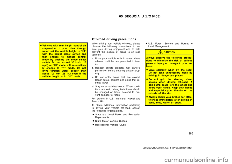 TOYOTA SEQUOIA 2001 Service Repair Manual 05_SEQUOIA_U (L/O 0408)
365
2005 SEQUOIA from Aug. 04 Prod. (OM34424U)
Vehicles with rear height control air
suspension: If you drive through
water, set the vehicle height to ªHIº
with the height TOYOTA SEQUOIA 2001 Service Repair Manual 05_SEQUOIA_U (L/O 0408)
365
2005 SEQUOIA from Aug. 04 Prod. (OM34424U)
Vehicles with rear height control air
suspension: If you drive through
water, set the vehicle height to ªHIº
with the height