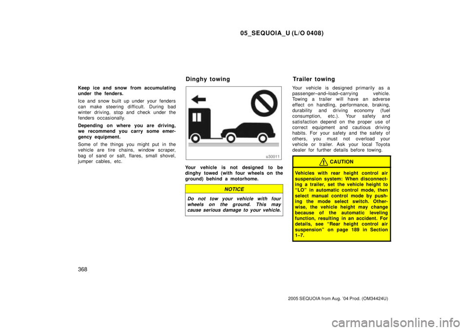 TOYOTA SEQUOIA 2001 Service Repair Manual 05_SEQUOIA_U (L/O 0408)
368
2005 SEQUOIA from Aug. 04 Prod. (OM34424U)
Keep ice and snow from accumulating
under the fenders.
Ice and snow built up under your fenders
can make steering difficult. D TOYOTA SEQUOIA 2001 Service Repair Manual 05_SEQUOIA_U (L/O 0408)
368
2005 SEQUOIA from Aug. 04 Prod. (OM34424U)
Keep ice and snow from accumulating
under the fenders.
Ice and snow built up under your fenders
can make steering difficult. D