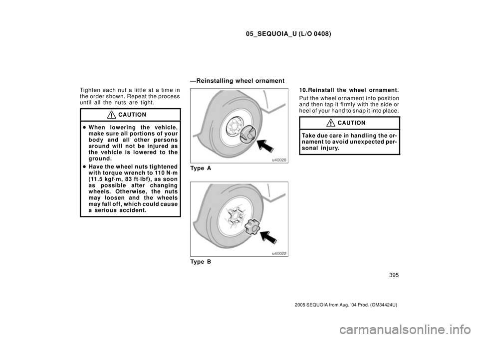 TOYOTA SEQUOIA 2001  Service Repair Manual 05_SEQUOIA_U (L/O 0408)
395
2005 SEQUOIA from Aug. 04 Prod. (OM34424U)
Tighten each nut a little at a time in
the order shown. Repeat the process
until all the nuts are tight.
CAUTION
When lowering 
