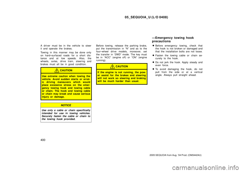 TOYOTA SEQUOIA 2001 Service Repair Manual 05_SEQUOIA_U (L/O 0408)
400
2005 SEQUOIA from Aug. 04 Prod. (OM34424U)
A driver must be in the vehicle to steer
it and operate the brakes.
Towing in this manner may be done only
on hard±surfaced roa TOYOTA SEQUOIA 2001 Service Repair Manual 05_SEQUOIA_U (L/O 0408)
400
2005 SEQUOIA from Aug. 04 Prod. (OM34424U)
A driver must be in the vehicle to steer
it and operate the brakes.
Towing in this manner may be done only
on hard±surfaced roa
