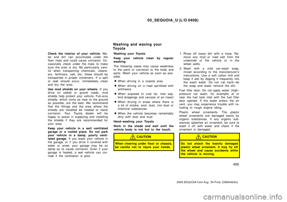 TOYOTA SEQUOIA 2001 Service Repair Manual 05_SEQUOIA_U (L/O 0408)
405
2005 SEQUOIA from Aug. 04 Prod. (OM34424U)
Check the interior of your vehicle. Wa-
ter and dirt can accumulate under the
floor mats and could cause corrosion. Oc-
casiona TOYOTA SEQUOIA 2001 Service Repair Manual 05_SEQUOIA_U (L/O 0408)
405
2005 SEQUOIA from Aug. 04 Prod. (OM34424U)
Check the interior of your vehicle. Wa-
ter and dirt can accumulate under the
floor mats and could cause corrosion. Oc-
casiona