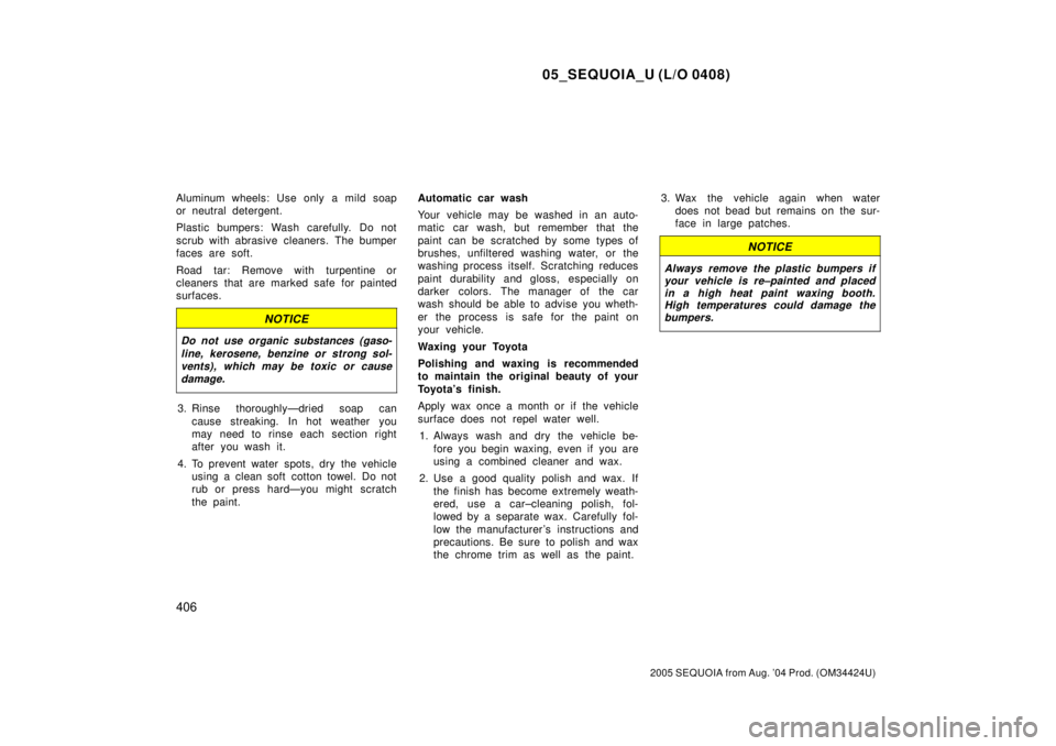 TOYOTA SEQUOIA 2001 Service Repair Manual 05_SEQUOIA_U (L/O 0408)
406
2005 SEQUOIA from Aug. 04 Prod. (OM34424U)
Aluminum wheels: Use only a mild soap
or neutral detergent.
Plastic bumpers: Wash carefully. Do not
scrub with abrasive cleaners TOYOTA SEQUOIA 2001 Service Repair Manual 05_SEQUOIA_U (L/O 0408)
406
2005 SEQUOIA from Aug. 04 Prod. (OM34424U)
Aluminum wheels: Use only a mild soap
or neutral detergent.
Plastic bumpers: Wash carefully. Do not
scrub with abrasive cleaners