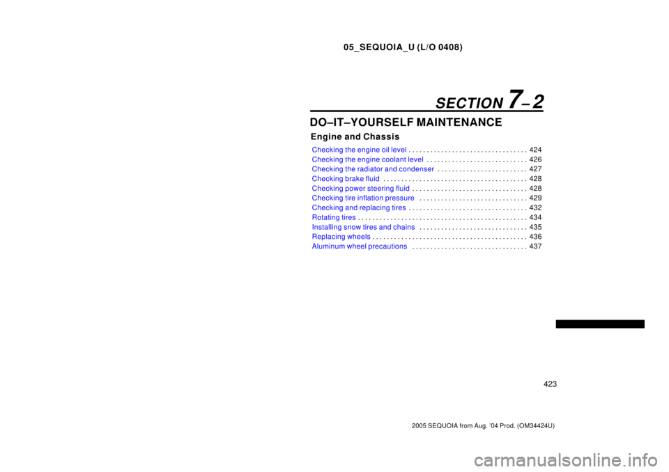 TOYOTA SEQUOIA 2001 Service Repair Manual 05_SEQUOIA_U (L/O 0408)
423
2005 SEQUOIA from Aug. 04 Prod. (OM34424U)
DO±IT±YOURSELF MAINTENANCE
Engine and Chassis
Checking the engine oil level424 . . . . . . . . . . . . . . . . . . . . . . . . TOYOTA SEQUOIA 2001 Service Repair Manual 05_SEQUOIA_U (L/O 0408)
423
2005 SEQUOIA from Aug. 04 Prod. (OM34424U)
DO±IT±YOURSELF MAINTENANCE
Engine and Chassis
Checking the engine oil level424 . . . . . . . . . . . . . . . . . . . . . . . .