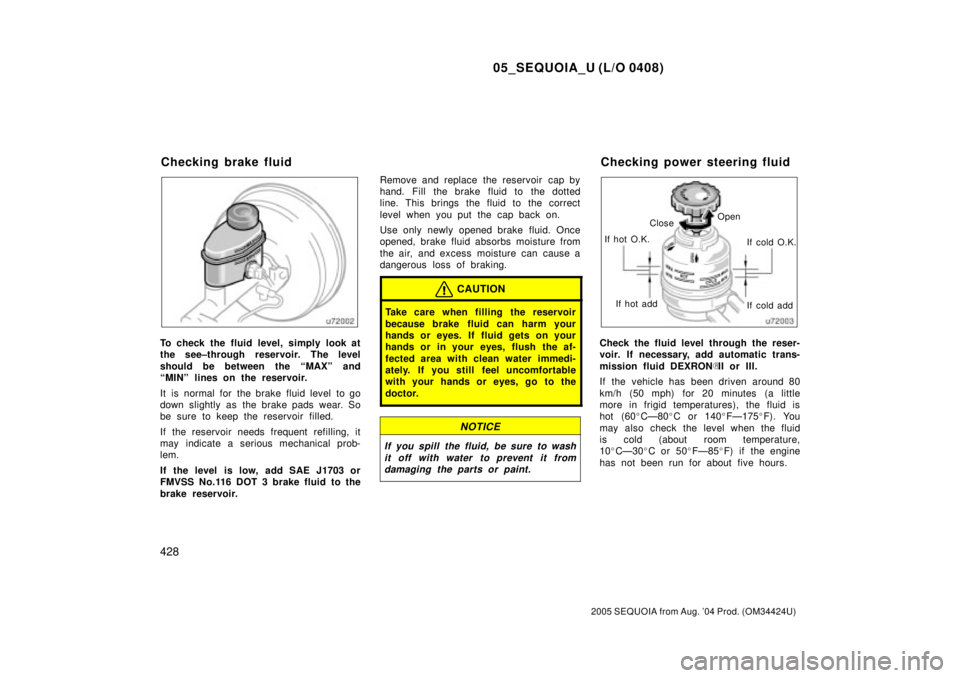 TOYOTA SEQUOIA 2001 Service Repair Manual 05_SEQUOIA_U (L/O 0408)
428
2005 SEQUOIA from Aug. 04 Prod. (OM34424U)
To check the fluid level, simply look at
the see±through reservoir. The level
should be between the ªMAXº and
ªMINº lines o TOYOTA SEQUOIA 2001 Service Repair Manual 05_SEQUOIA_U (L/O 0408)
428
2005 SEQUOIA from Aug. 04 Prod. (OM34424U)
To check the fluid level, simply look at
the see±through reservoir. The level
should be between the ªMAXº and
ªMINº lines o