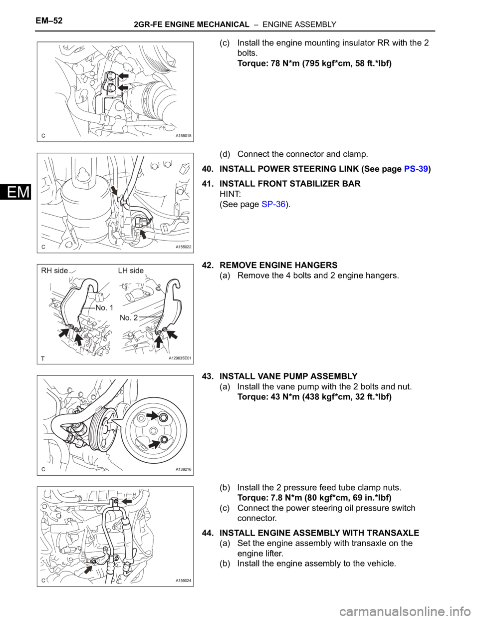 TOYOTA SIENNA 2007  Service Repair Manual EM–522GR-FE ENGINE MECHANICAL  –  ENGINE ASSEMBLY
EM
(c) Install the engine mounting insulator RR with the 2 
bolts.
Torque: 78 N*m (795 kgf*cm, 58 ft.*lbf)
(d) Connect the connector and clamp.
40