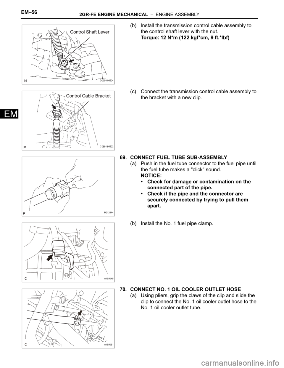 TOYOTA SIENNA 2007  Service Repair Manual EM–562GR-FE ENGINE MECHANICAL  –  ENGINE ASSEMBLY
EM
(b) Install the transmission control cable assembly to 
the control shaft lever with the nut.
Torque: 12 N*m (122 kgf*cm, 9 ft.*lbf)
(c) Connec