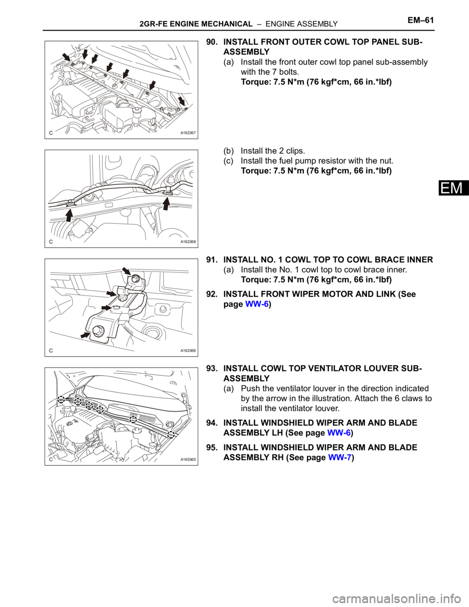 TOYOTA SIENNA 2007  Service Repair Manual 2GR-FE ENGINE MECHANICAL  –  ENGINE ASSEMBLYEM–61
EM
90. INSTALL FRONT OUTER COWL TOP PANEL SUB-
ASSEMBLY
(a) Install the front outer cowl top panel sub-assembly 
with the 7 bolts.
Torque: 7.5 N*m