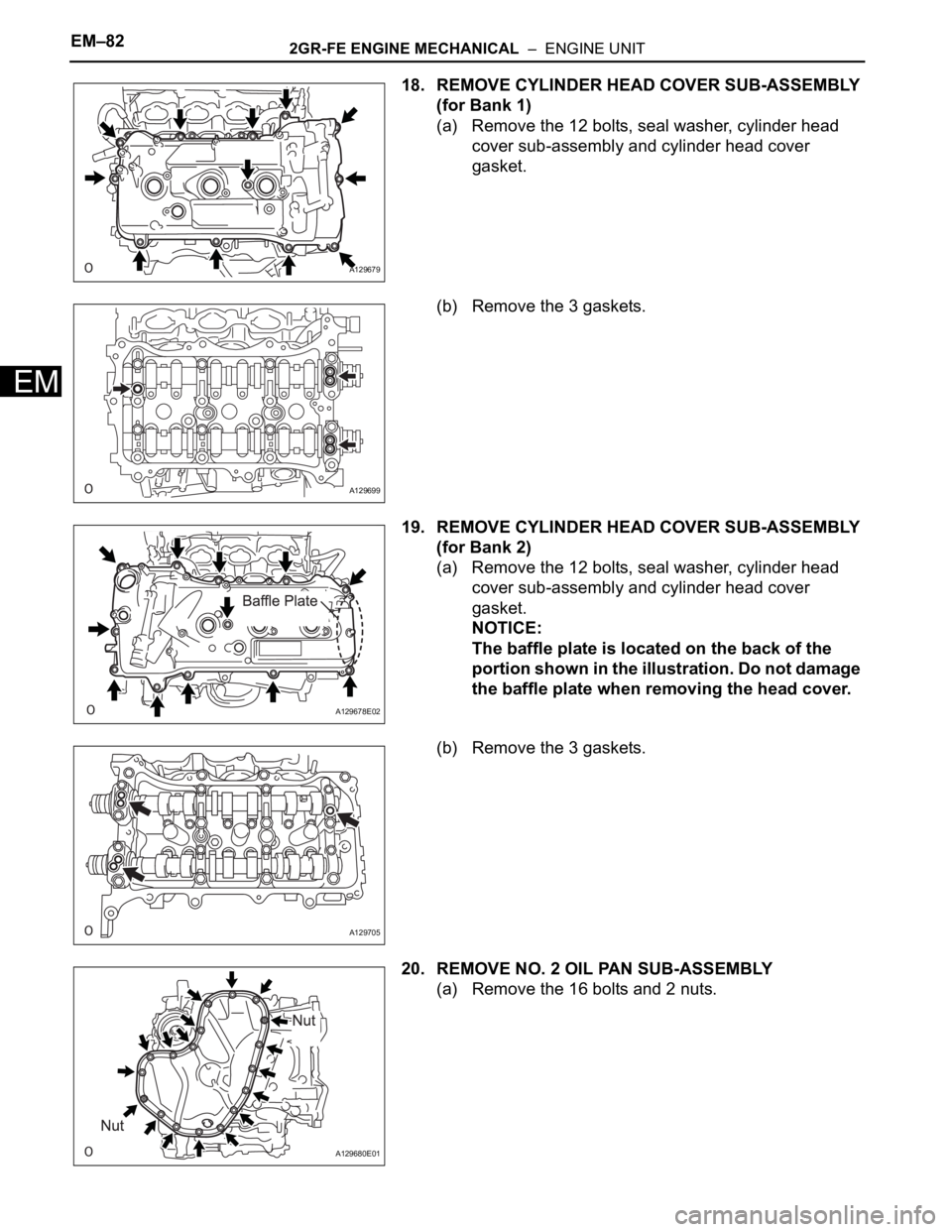 TOYOTA SIENNA 2007  Service Repair Manual EM–822GR-FE ENGINE MECHANICAL  –  ENGINE UNIT
EM
18. REMOVE CYLINDER HEAD COVER SUB-ASSEMBLY 
(for Bank 1)
(a) Remove the 12 bolts, seal washer, cylinder head 
cover sub-assembly and cylinder head