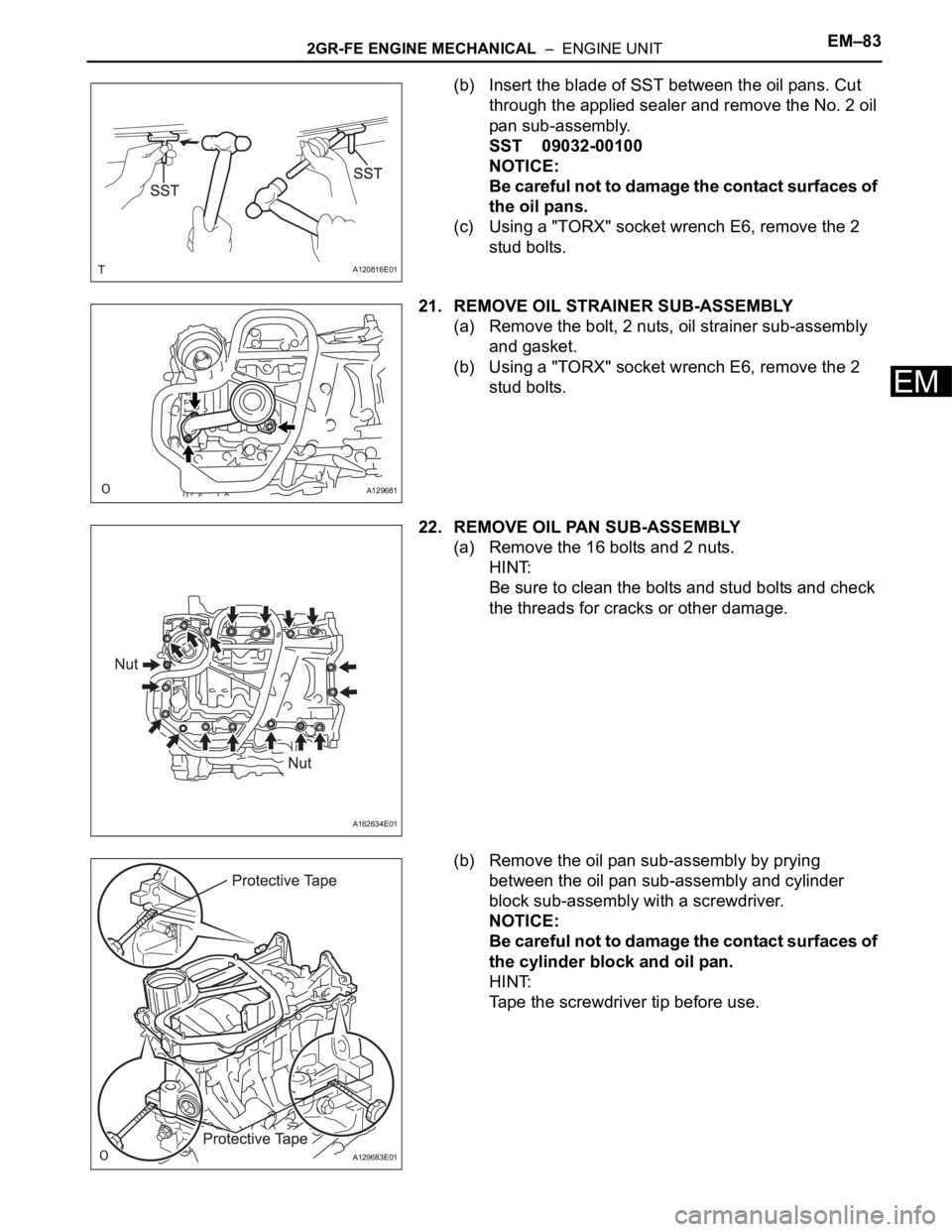 TOYOTA SIENNA 2007  Service Repair Manual 2GR-FE ENGINE MECHANICAL  –  ENGINE UNITEM–83
EM
(b) Insert the blade of SST between the oil pans. Cut 
through the applied sealer and remove the No. 2 oil 
pan sub-assembly.
SST 09032-00100
NOTIC