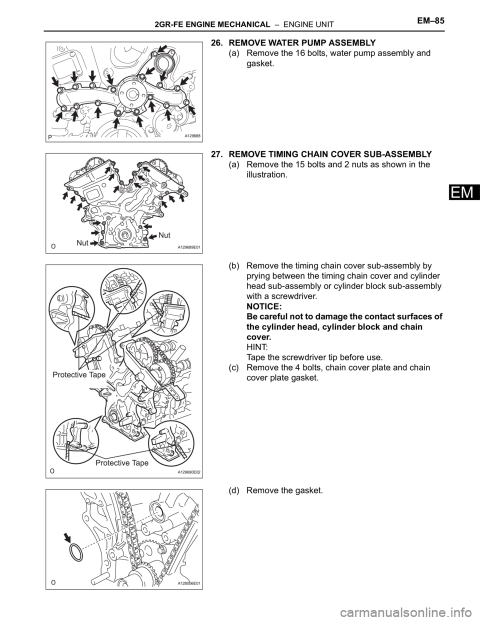 TOYOTA SIENNA 2007  Service Repair Manual 2GR-FE ENGINE MECHANICAL  –  ENGINE UNITEM–85
EM
26. REMOVE WATER PUMP ASSEMBLY
(a) Remove the 16 bolts, water pump assembly and 
gasket.
27. REMOVE TIMING CHAIN COVER SUB-ASSEMBLY
(a) Remove the 