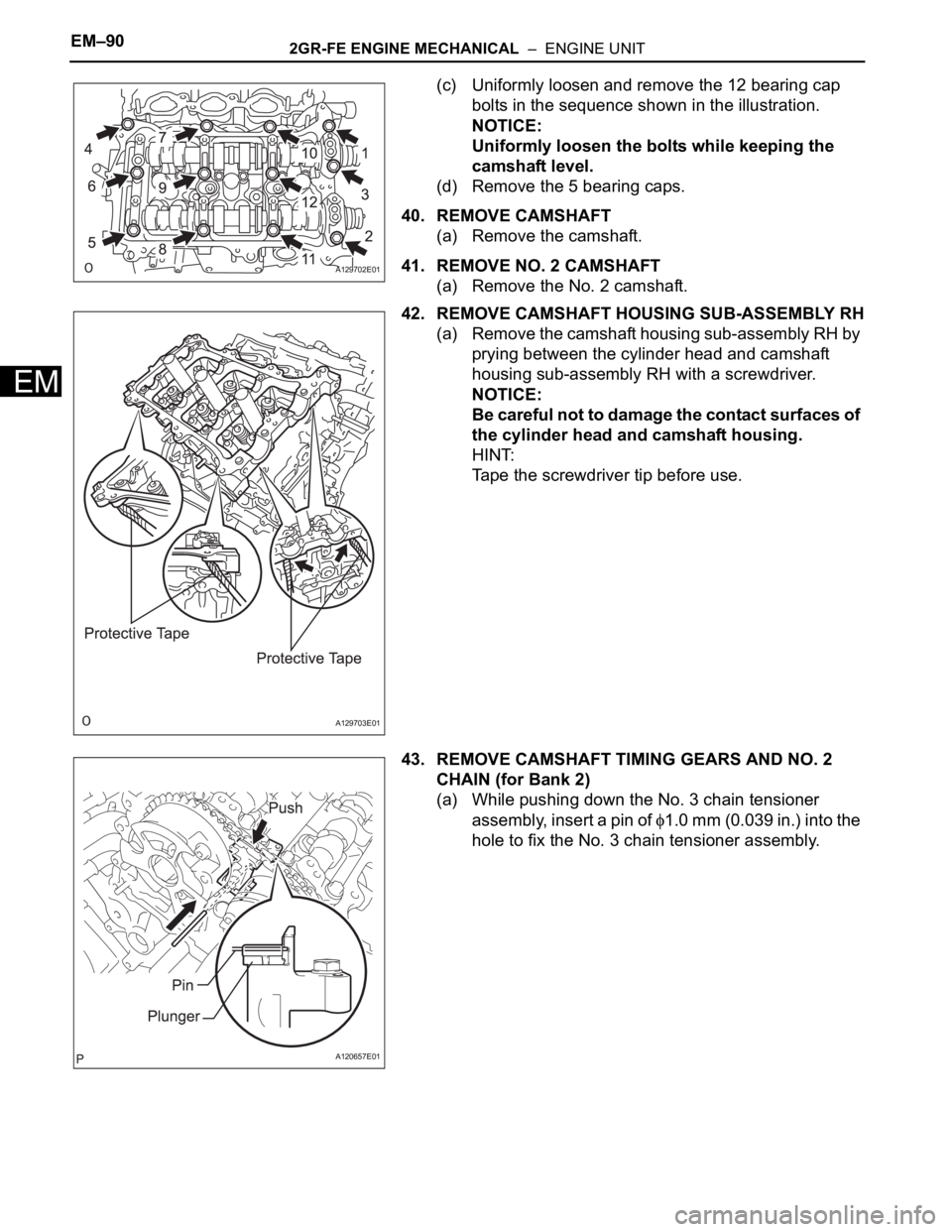 TOYOTA SIENNA 2007  Service Repair Manual EM–902GR-FE ENGINE MECHANICAL  –  ENGINE UNIT
EM
(c) Uniformly loosen and remove the 12 bearing cap 
bolts in the sequence shown in the illustration.
NOTICE:
Uniformly loosen the bolts while keepi
