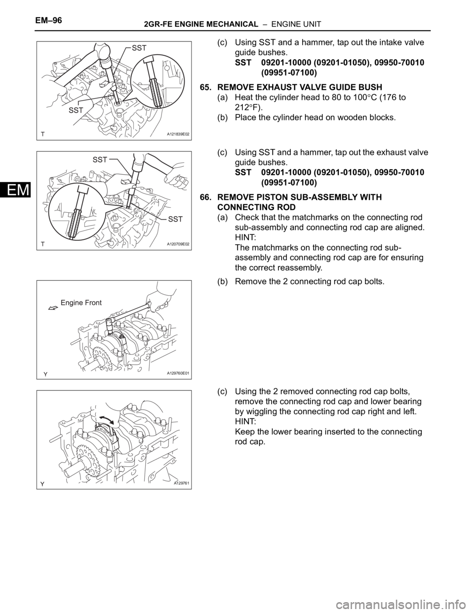 TOYOTA SIENNA 2007 Service Repair Manual EM–962GR-FE ENGINE MECHANICAL – ENGINE UNIT
EM
(c) Using SST and a hammer, tap out the intake valve
guide bushes.
SST 09201-10000 (09201-01050), 09950-70010
(09951-07100)
65. REMOVE EXHAUST VA TOYOTA SIENNA 2007 Service Repair Manual EM–962GR-FE ENGINE MECHANICAL – ENGINE UNIT
EM
(c) Using SST and a hammer, tap out the intake valve
guide bushes.
SST 09201-10000 (09201-01050), 09950-70010
(09951-07100)
65. REMOVE EXHAUST VA
