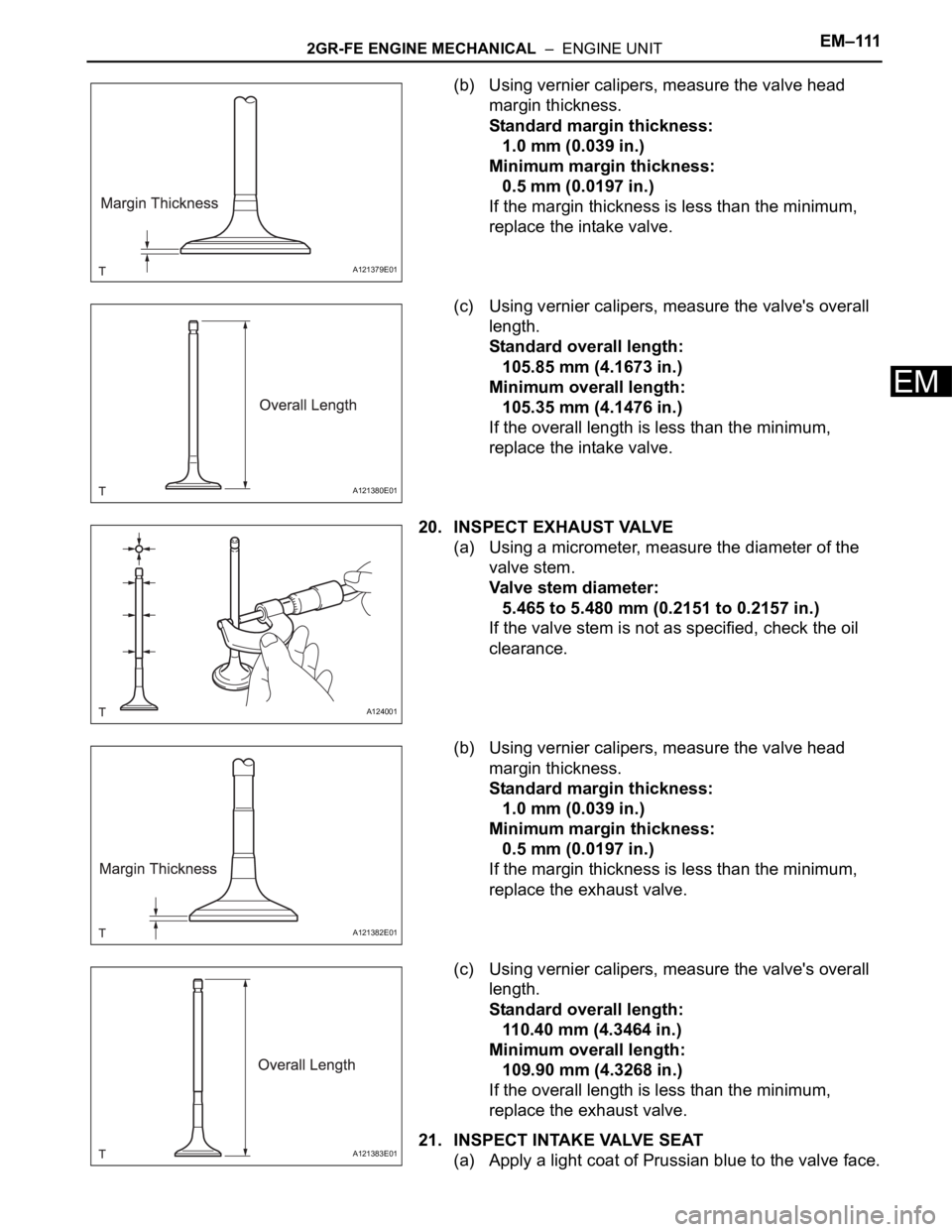 TOYOTA SIENNA 2007 Service Repair Manual 2GR-FE ENGINE MECHANICAL – ENGINE UNITEM–111
EM
(b) Using vernier calipers, measure the valve head
margin thickness.
Standard margin thickness:
1.0 mm (0.039 in.)
Minimum margin thickness:
0.5 TOYOTA SIENNA 2007 Service Repair Manual 2GR-FE ENGINE MECHANICAL – ENGINE UNITEM–111
EM
(b) Using vernier calipers, measure the valve head
margin thickness.
Standard margin thickness:
1.0 mm (0.039 in.)
Minimum margin thickness:
0.5