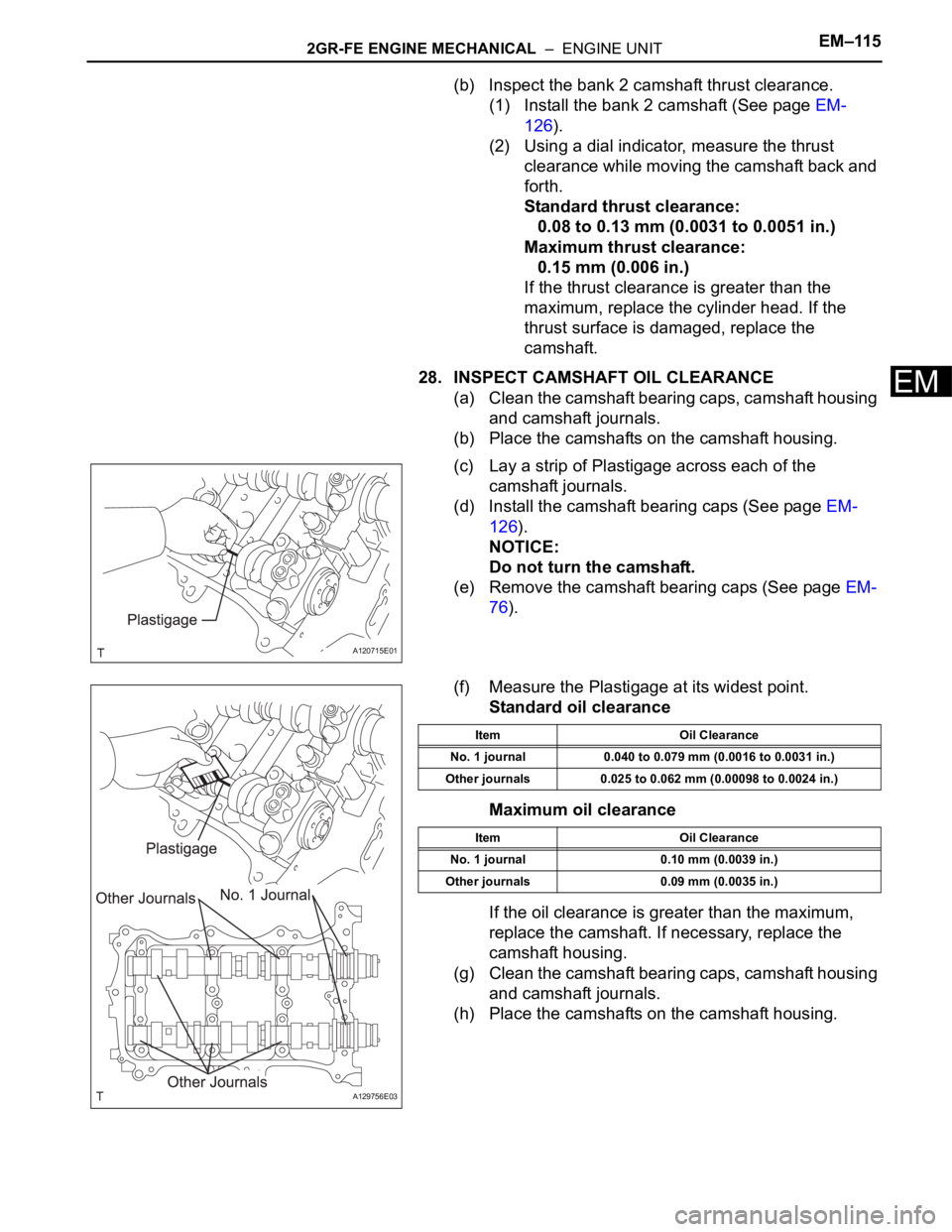 TOYOTA SIENNA 2007 Service Repair Manual 2GR-FE ENGINE MECHANICAL – ENGINE UNITEM–115
EM
(b) Inspect the bank 2 camshaft thrust clearance.
(1) Install the bank 2 camshaft (See page EM-
126).
(2) Using a dial indicator, measure the thru TOYOTA SIENNA 2007 Service Repair Manual 2GR-FE ENGINE MECHANICAL – ENGINE UNITEM–115
EM
(b) Inspect the bank 2 camshaft thrust clearance.
(1) Install the bank 2 camshaft (See page EM-
126).
(2) Using a dial indicator, measure the thru