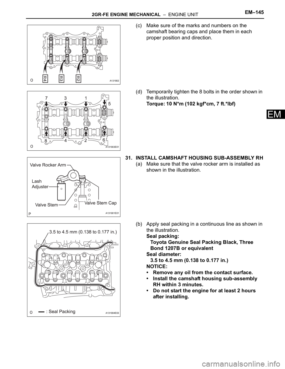 TOYOTA SIENNA 2007  Service Repair Manual 2GR-FE ENGINE MECHANICAL  –  ENGINE UNITEM–145
EM
(c) Make sure of the marks and numbers on the 
camshaft bearing caps and place them in each 
proper position and direction.
(d) Temporarily tighte