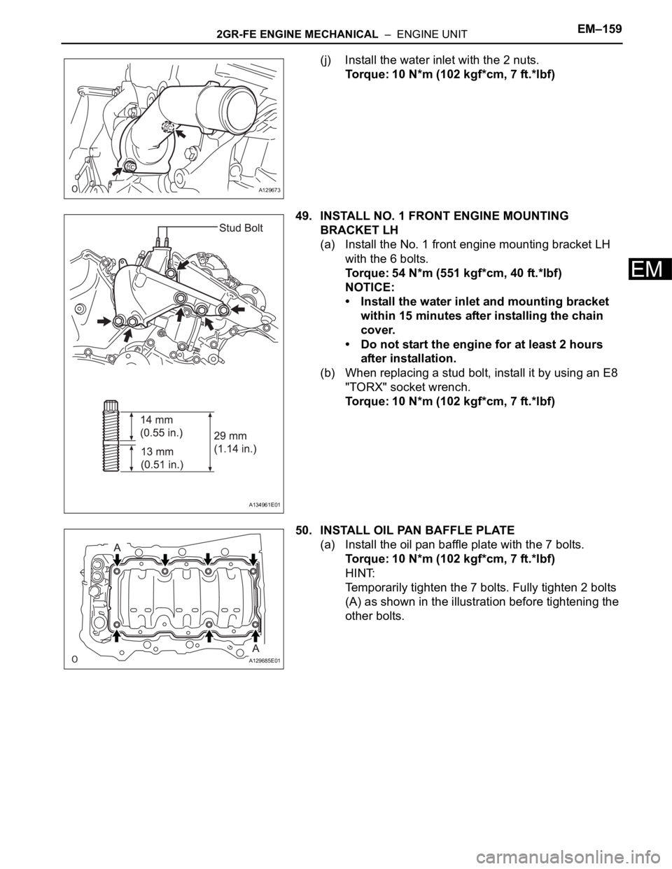 TOYOTA SIENNA 2007  Service Repair Manual 2GR-FE ENGINE MECHANICAL  –  ENGINE UNITEM–159
EM
(j) Install the water inlet with the 2 nuts.
Torque: 10 N*m (102 kgf*cm, 7 ft.*lbf)
49. INSTALL NO. 1 FRONT ENGINE MOUNTING 
BRACKET LH
(a) Instal