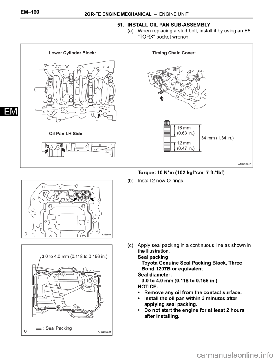 TOYOTA SIENNA 2007  Service Repair Manual EM–1602GR-FE ENGINE MECHANICAL  –  ENGINE UNIT
EM
51. INSTALL OIL PAN SUB-ASSEMBLY
(a) When replacing a stud bolt, install it by using an E8 
"TORX" socket wrench.
Torque: 10 N*m (102 kgf*
