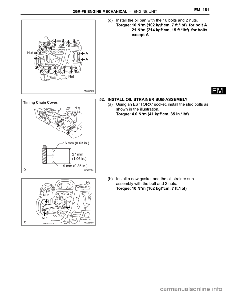 TOYOTA SIENNA 2007  Service Repair Manual 2GR-FE ENGINE MECHANICAL  –  ENGINE UNITEM–161
EM
(d) Install the oil pan with the 16 bolts and 2 nuts.
Torque: 10 N*m (102 kgf*cm, 7 ft.*lbf)  for bolt A
21 N*m (214 kgf*cm, 15 ft.*lbf)  for bolt
