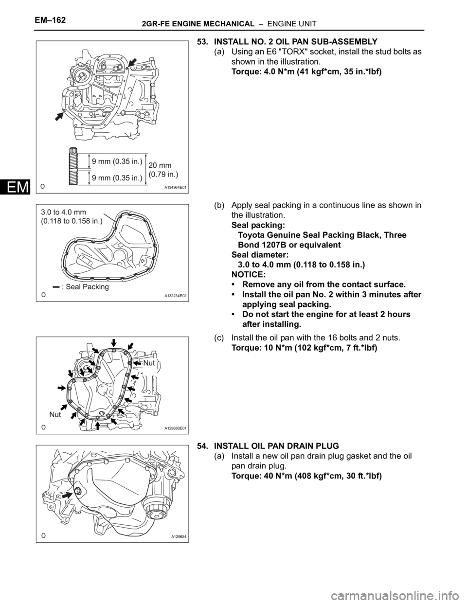 TOYOTA SIENNA 2007  Service Repair Manual EM–1622GR-FE ENGINE MECHANICAL  –  ENGINE UNIT
EM
53. INSTALL NO. 2 OIL PAN SUB-ASSEMBLY
(a) Using an E6 "TORX" socket, install the stud bolts as 
shown in the illustration.
Torque: 4.0 N*