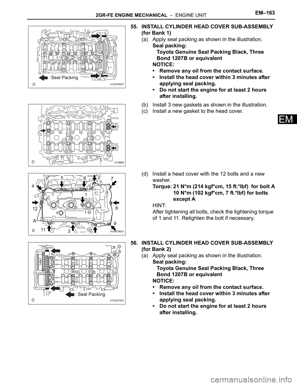 TOYOTA SIENNA 2007  Service Repair Manual 2GR-FE ENGINE MECHANICAL  –  ENGINE UNITEM–163
EM
55. INSTALL CYLINDER HEAD COVER SUB-ASSEMBLY 
(for Bank 1)
(a) Apply seal packing as shown in the illustration.
Seal packing:
Toyota Genuine Seal 