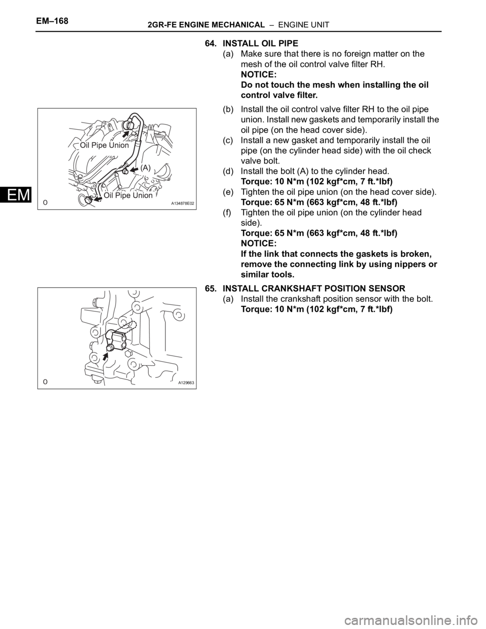 TOYOTA SIENNA 2007  Service Repair Manual EM–1682GR-FE ENGINE MECHANICAL  –  ENGINE UNIT
EM
64. INSTALL OIL PIPE
(a) Make sure that there is no foreign matter on the 
mesh of the oil control valve filter RH.
NOTICE:
Do not touch the mesh 