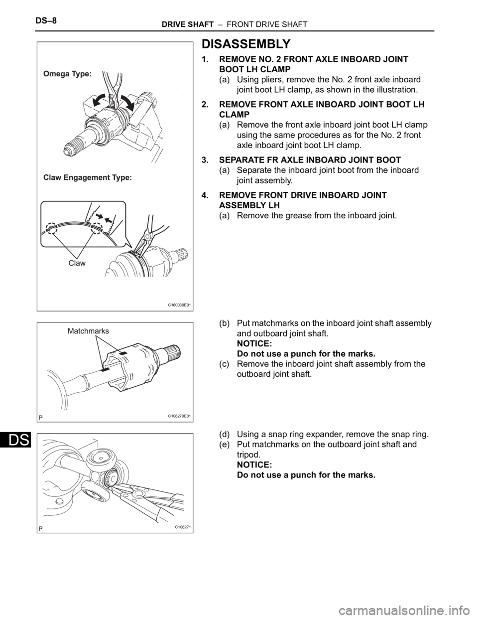 TOYOTA SIENNA 2007  Service Repair Manual DS–8DRIVE SHAFT  –  FRONT DRIVE SHAFT
DS
DISASSEMBLY
1. REMOVE NO. 2 FRONT AXLE INBOARD JOINT 
BOOT LH CLAMP
(a) Using pliers, remove the No. 2 front axle inboard 
joint boot LH clamp, as shown in