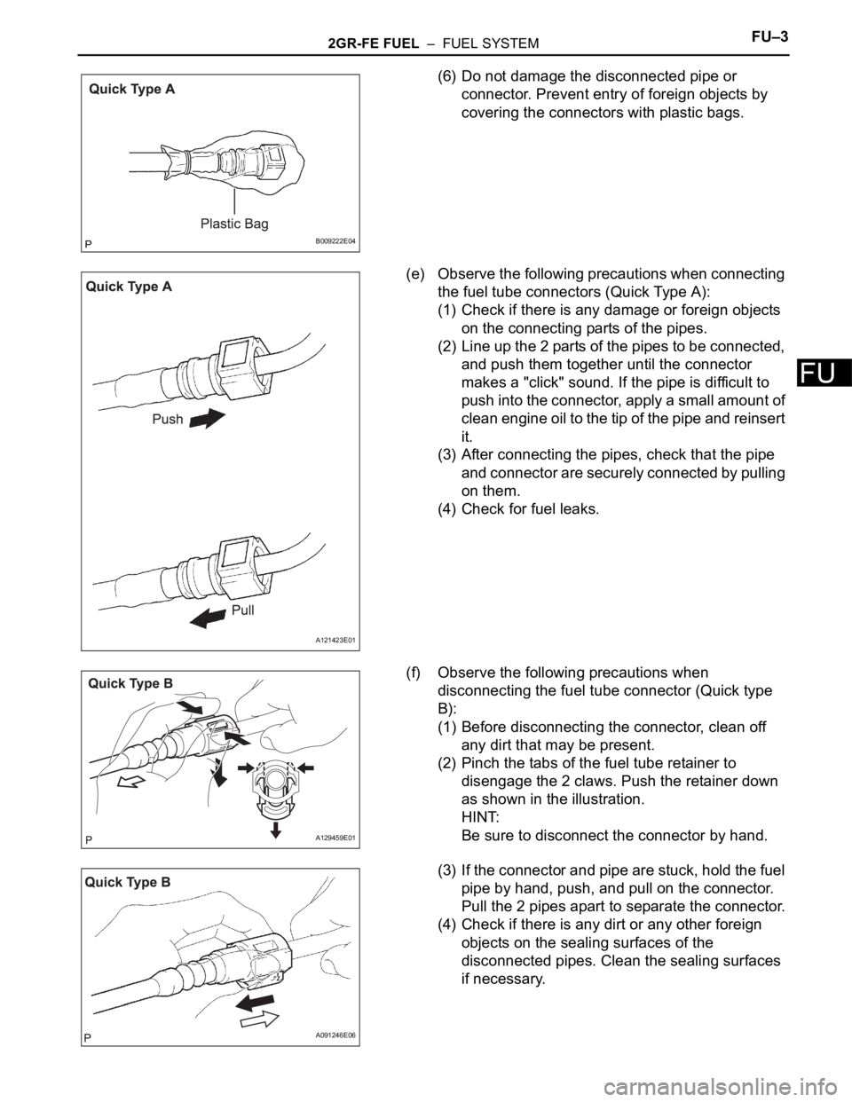 TOYOTA SIENNA 2007 Service Repair Manual 2GR-FE FUEL – FUEL SYSTEMFU–3
FU
(6) Do not damage the disconnected pipe or
connector. Prevent entry of foreign objects by
covering the connectors with plastic bags.
(e) Observe the following TOYOTA SIENNA 2007 Service Repair Manual 2GR-FE FUEL – FUEL SYSTEMFU–3
FU
(6) Do not damage the disconnected pipe or
connector. Prevent entry of foreign objects by
covering the connectors with plastic bags.
(e) Observe the following