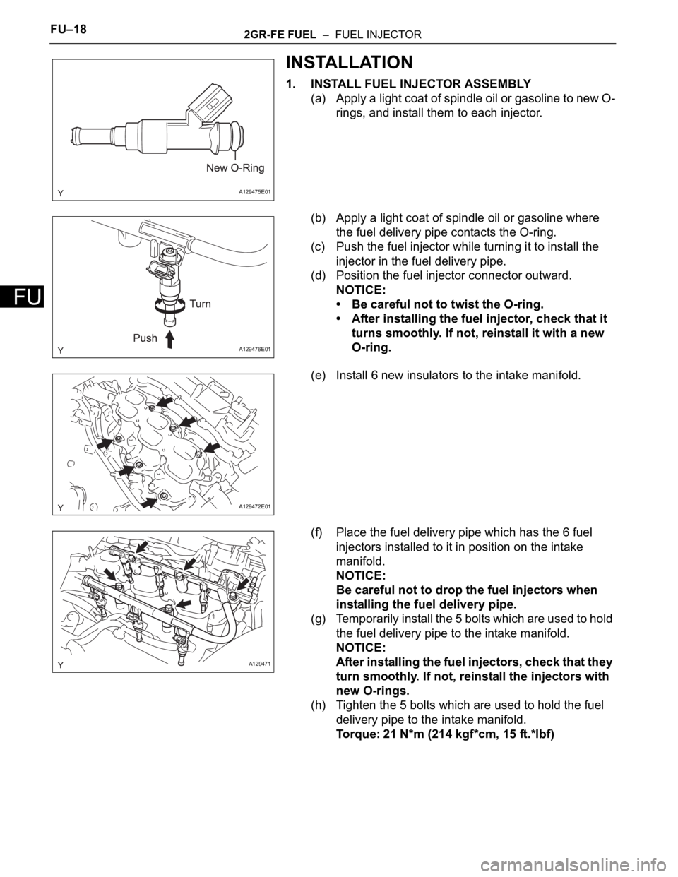 TOYOTA SIENNA 2007  Service Repair Manual FU–182GR-FE FUEL  –  FUEL INJECTOR
FU
INSTALLATION
1. INSTALL FUEL INJECTOR ASSEMBLY
(a) Apply a light coat of spindle oil or gasoline to new O-
rings, and install them to each injector.
(b) Apply
