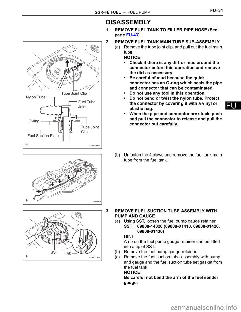 TOYOTA SIENNA 2007 Service Repair Manual 2GR-FE FUEL – FUEL PUMPFU–31
FU
DISASSEMBLY
1. REMOVE FUEL TANK TO FILLER PIPE HOSE (See
page FU-43)
2. REMOVE FUEL TANK MAIN TUBE SUB-ASSEMBLY
(a) Remove the tube joint clip, and pull out the TOYOTA SIENNA 2007 Service Repair Manual 2GR-FE FUEL – FUEL PUMPFU–31
FU
DISASSEMBLY
1. REMOVE FUEL TANK TO FILLER PIPE HOSE (See
page FU-43)
2. REMOVE FUEL TANK MAIN TUBE SUB-ASSEMBLY
(a) Remove the tube joint clip, and pull out the