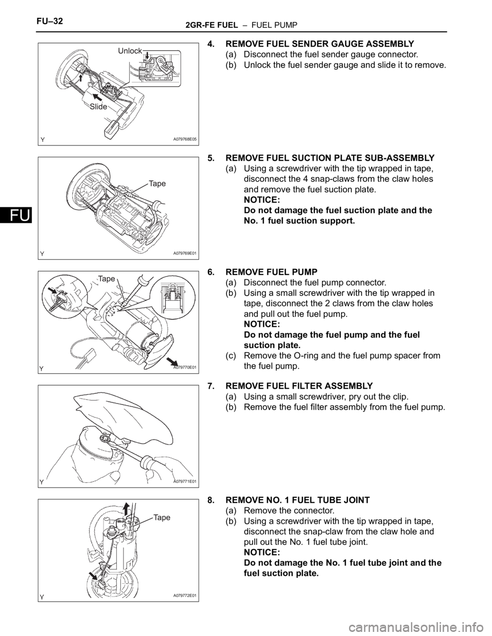 TOYOTA SIENNA 2007 Service Repair Manual FU–322GR-FE FUEL – FUEL PUMP
FU
4. REMOVE FUEL SENDER GAUGE ASSEMBLY
(a) Disconnect the fuel sender gauge connector.
(b) Unlock the fuel sender gauge and slide it to remove.
5. REMOVE FUEL SUCTI TOYOTA SIENNA 2007 Service Repair Manual FU–322GR-FE FUEL – FUEL PUMP
FU
4. REMOVE FUEL SENDER GAUGE ASSEMBLY
(a) Disconnect the fuel sender gauge connector.
(b) Unlock the fuel sender gauge and slide it to remove.
5. REMOVE FUEL SUCTI