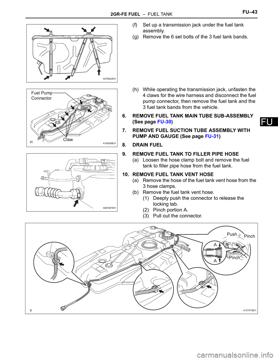 TOYOTA SIENNA 2007  Service Repair Manual 2GR-FE FUEL  –  FUEL TANKFU–43
FU
(f) Set up a transmission jack under the fuel tank 
assembly.
(g) Remove the 6 set bolts of the 3 fuel tank bands.
(h) While operating the transmission jack, unfa