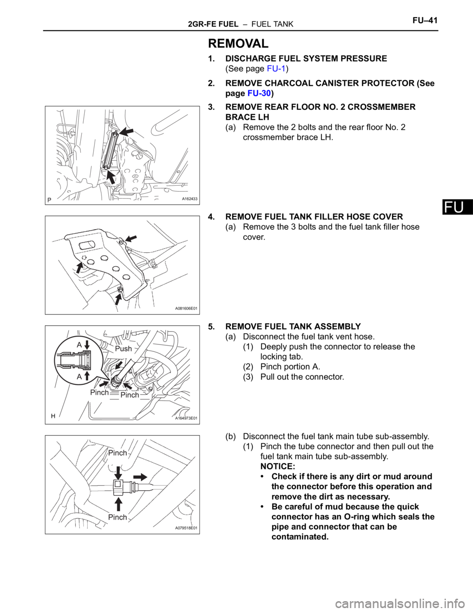 TOYOTA SIENNA 2007  Service Repair Manual 2GR-FE FUEL  –  FUEL TANKFU–41
FU
REMOVAL
1. DISCHARGE FUEL SYSTEM PRESSURE
(See page FU-1)
2. REMOVE CHARCOAL CANISTER PROTECTOR (See 
page FU-30)
3. REMOVE REAR FLOOR NO. 2 CROSSMEMBER 
BRACE LH