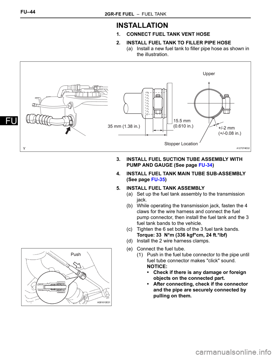 TOYOTA SIENNA 2007 Service Repair Manual FU–442GR-FE FUEL – FUEL TANK
FU
INSTALLATION
1. CONNECT FUEL TANK VENT HOSE
2. INSTALL FUEL TANK TO FILLER PIPE HOSE
(a) Install a new fuel tank to filler pipe hose as shown in
the illustration TOYOTA SIENNA 2007 Service Repair Manual FU–442GR-FE FUEL – FUEL TANK
FU
INSTALLATION
1. CONNECT FUEL TANK VENT HOSE
2. INSTALL FUEL TANK TO FILLER PIPE HOSE
(a) Install a new fuel tank to filler pipe hose as shown in
the illustration