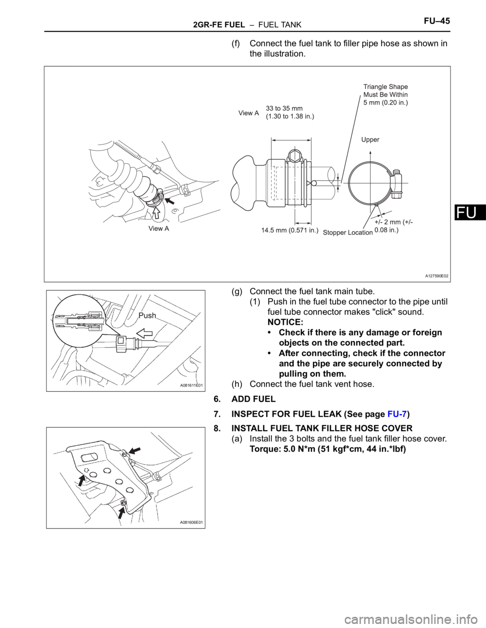 TOYOTA SIENNA 2007  Service Repair Manual 2GR-FE FUEL  –  FUEL TANKFU–45
FU
(f) Connect the fuel tank to filler pipe hose as shown in 
the illustration.
(g) Connect the fuel tank main tube.
(1) Push in the fuel tube connector to the pipe 