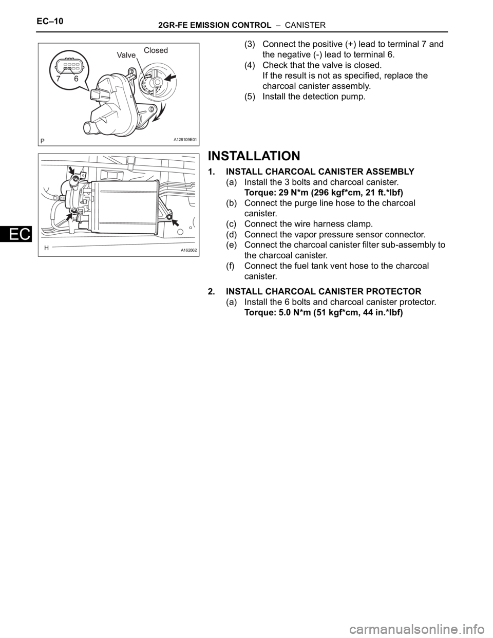 TOYOTA SIENNA 2007  Service Repair Manual EC–102GR-FE EMISSION CONTROL  –  CANISTER
EC
(3) Connect the positive (+) lead to terminal 7 and 
the negative (-) lead to terminal 6.
(4) Check that the valve is closed.
If the result is not as s