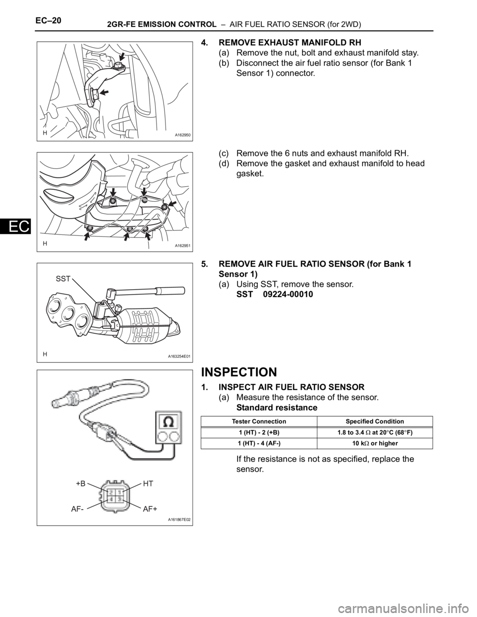 TOYOTA SIENNA 2007  Service Repair Manual EC–202GR-FE EMISSION CONTROL  –  AIR FUEL RATIO SENSOR (for 2WD)
EC
4. REMOVE EXHAUST MANIFOLD RH
(a) Remove the nut, bolt and exhaust manifold stay.
(b) Disconnect the air fuel ratio sensor (for 