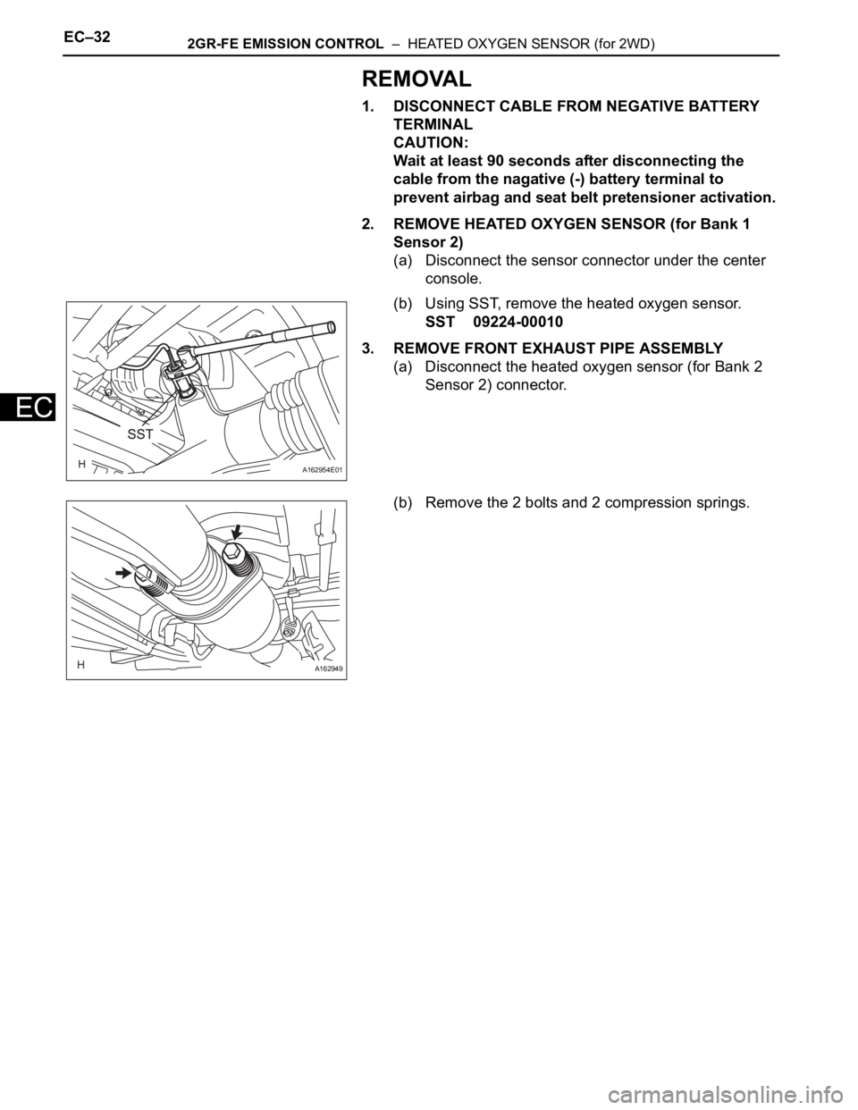 TOYOTA SIENNA 2007  Service Repair Manual EC–322GR-FE EMISSION CONTROL  –  HEATED OXYGEN SENSOR (for 2WD)
EC
REMOVAL
1. DISCONNECT CABLE FROM NEGATIVE BATTERY 
TERMINAL
CAUTION:
Wait at least 90 seconds after disconnecting the 
cable from