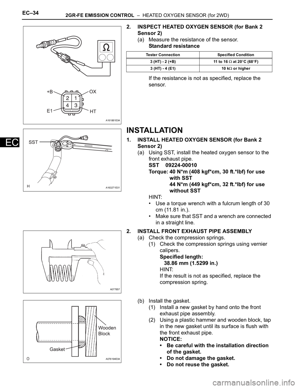 TOYOTA SIENNA 2007  Service Repair Manual EC–342GR-FE EMISSION CONTROL  –  HEATED OXYGEN SENSOR (for 2WD)
EC
2. INSPECT HEATED OXYGEN SENSOR (for Bank 2 
Sensor 2)
(a) Measure the resistance of the sensor.
Standard resistance
If the resis