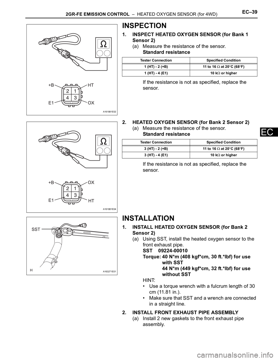 TOYOTA SIENNA 2007  Service Repair Manual 2GR-FE EMISSION CONTROL  –  HEATED OXYGEN SENSOR (for 4WD)EC–39
EC
INSPECTION
1. INSPECT HEATED OXYGEN SENSOR (for Bank 1 
Sensor 2)
(a) Measure the resistance of the sensor.
Standard resistance
I