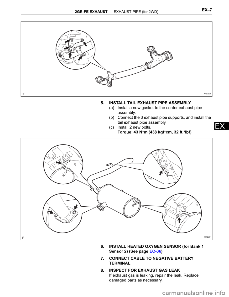 TOYOTA SIENNA 2007  Service Repair Manual 2GR-FE EXHAUST  –  EXHAUST PIPE (for 2WD)EX–7
EX
5. INSTALL TAIL EXHAUST PIPE ASSEMBLY
(a) Install a new gasket to the center exhaust pipe 
assembly.
(b) Connect the 3 exhaust pipe supports, and i