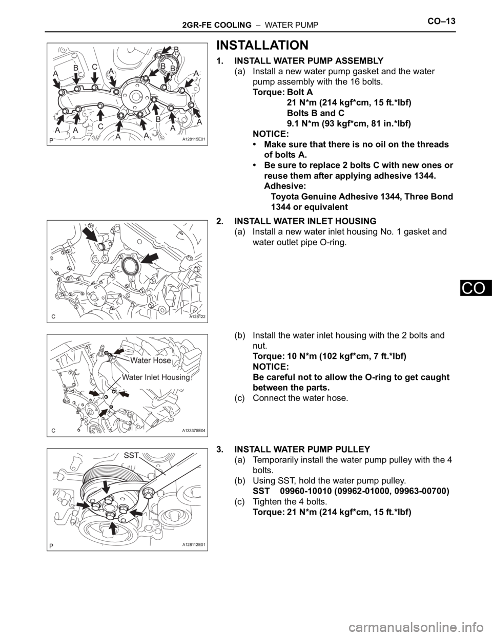 TOYOTA SIENNA 2007  Service Repair Manual 2GR-FE COOLING  –  WATER PUMPCO–13
CO
INSTALLATION
1. INSTALL WATER PUMP ASSEMBLY
(a) Install a new water pump gasket and the water 
pump assembly with the 16 bolts.
Torque: Bolt A
21 N*m (214 kgf